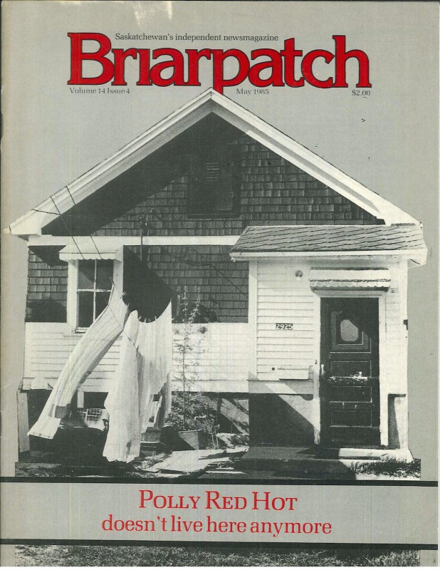 A scan of the May 1985 cover of Briarpatch. Over a black-and-white photo of a small house, the words "Polly Red Hot doesn't live here any more."