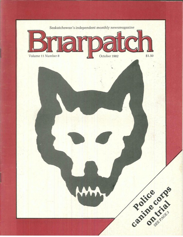 A scan of the cover of the October 1982 issue of Briarpatch. It has a rough illustration of an aggressive-looking dog with bared teeth, and the words "Police canine corps on trial."