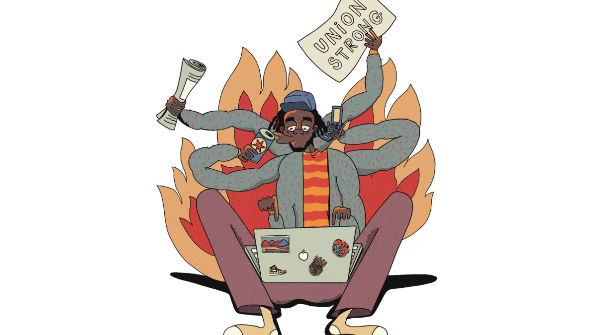 An illustration of a person with six arms. They have brown skin and black locs. With their many arms, they are frantically sipping an energy drink, typing on a laptop, holding a cell phone to their ear, waving a newspaper, and holding a "union strong" sign. Behind them are flames.