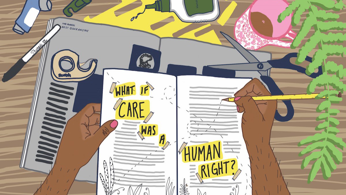Two brown hands draw on a zine with a yellow pencil on a busy desk that is strewn with craft materials. Handwritten text on yellow blocks in the centre spread of the zine says: "what if care was a human right?" On the desk there is a pink mug half full of tea, scissors, paper, glue, a marker, an inhaler, an open magazine, and a few strands of a green fern in the top right hand corner.